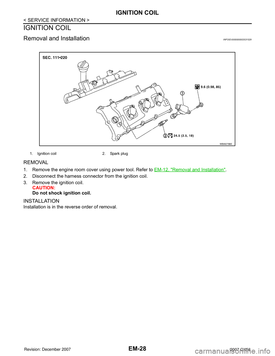 INFINITI QX56 2007  Factory Service Manual 
EM-28
< SERVICE INFORMATION >
IGNITION COIL
IGNITION COIL
Removal and InstallationINFOID:0000000003531529
REMOVAL
1. Remove the engine room cover using power tool. Refer to EM-12, "Removal and Instal