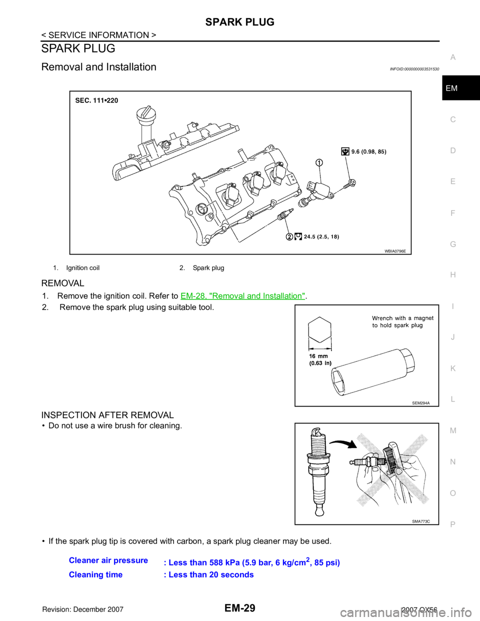 INFINITI QX56 2007  Factory Service Manual 
SPARK PLUGEM-29
< SERVICE INFORMATION >
C
DE
F
G H
I
J
K L
M A
EM
NP
O
SPARK PLUG
Removal and InstallationINFOID:0000000003531530
REMOVAL
1. Remove the ignition coil. Refer to 
EM-28, "Removal and In