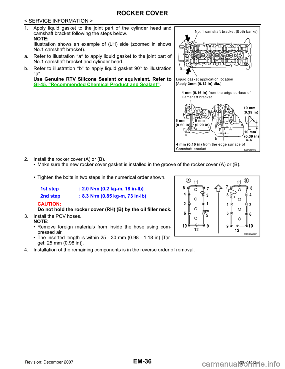 INFINITI QX56 2007 Factory Service Manual
EM-36
< SERVICE INFORMATION >
ROCKER COVER
1. Apply liquid gasket to the joint part of the cylinder head andcamshaft bracket following the steps below.
NOTE:
Illustration shows an example of (LH) sid INFINITI QX56 2007 Factory Service Manual
EM-36
< SERVICE INFORMATION >
ROCKER COVER
1. Apply liquid gasket to the joint part of the cylinder head andcamshaft bracket following the steps below.
NOTE:
Illustration shows an example of (LH) sid