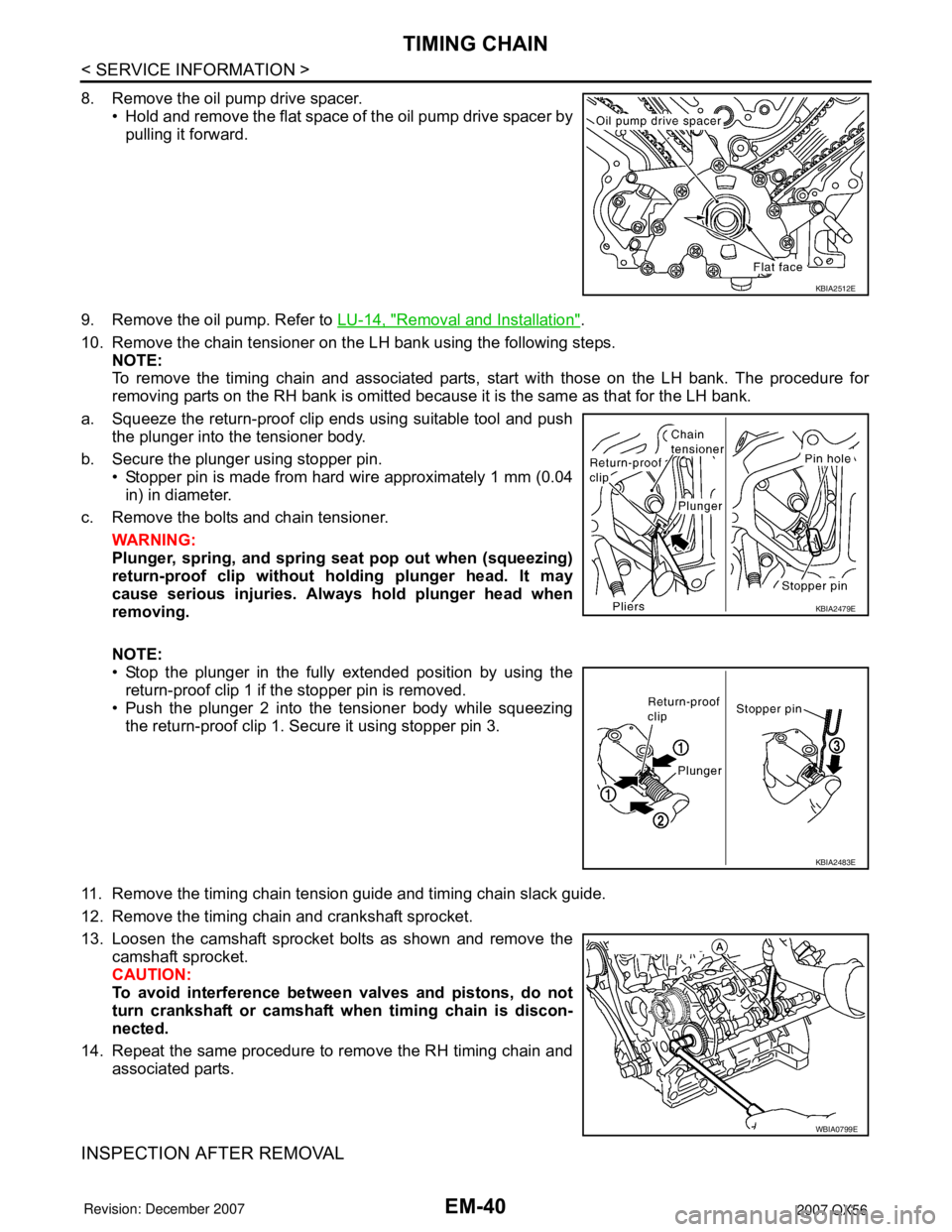 INFINITI QX56 2007  Factory Service Manual 
EM-40
< SERVICE INFORMATION >
TIMING CHAIN
8. Remove the oil pump drive spacer.• Hold and remove the flat space of the oil pump drive spacer bypulling it forward. 
9. Remove the oil pump. Refer to 
