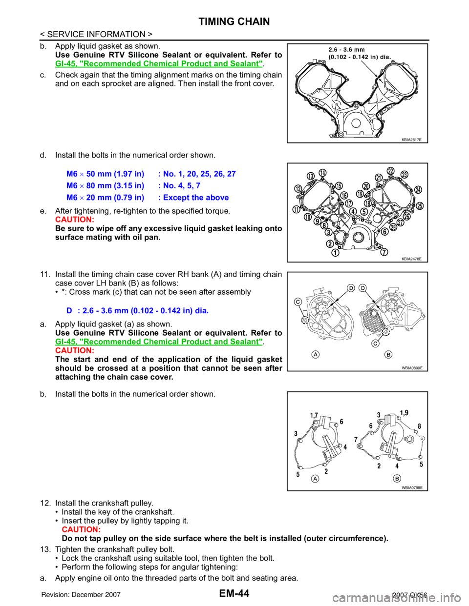 INFINITI QX56 2007  Factory Service Manual 
EM-44
< SERVICE INFORMATION >
TIMING CHAIN
b. Apply liquid gasket as shown.Use Genuine RTV Silicone Seal ant or equivalent. Refer to
GI-45, "
Recommended Chemical  Product and Sealant".
c. Check agai