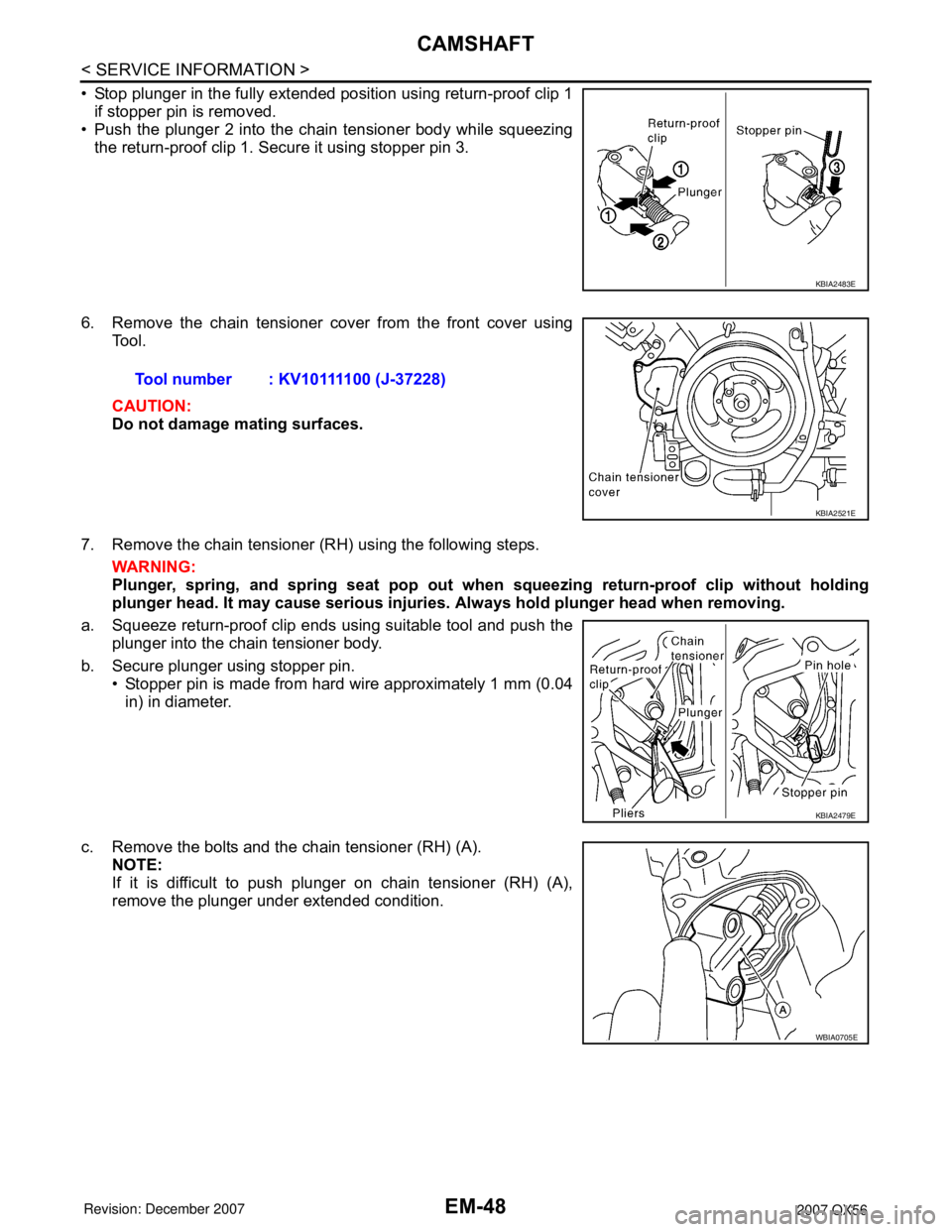 INFINITI QX56 2007  Factory Service Manual 
EM-48
< SERVICE INFORMATION >
CAMSHAFT
• Stop plunger in the fully extended position using return-proof clip 1if stopper pin is removed.
• Push the plunger 2 into the chain tensioner body while s