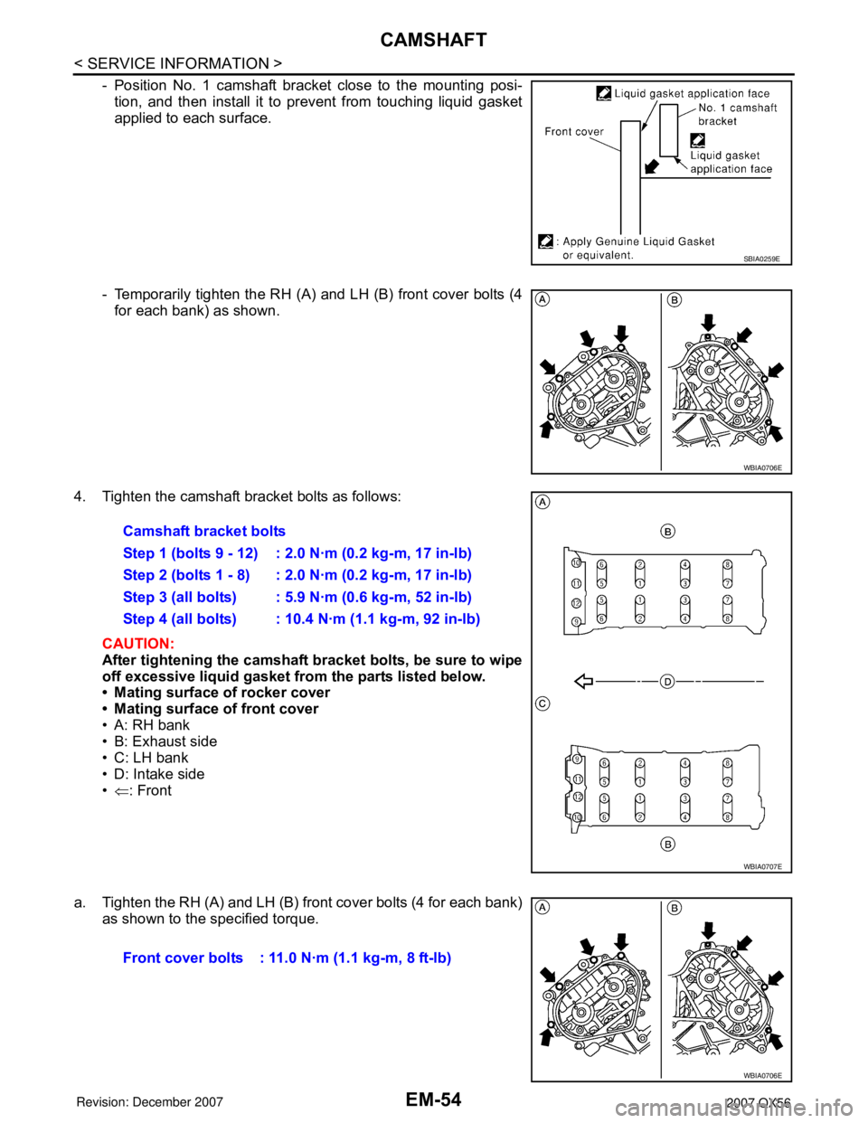 INFINITI QX56 2007  Factory Service Manual 
EM-54
< SERVICE INFORMATION >
CAMSHAFT
- Position No. 1 camshaft bracket close to the mounting posi-
tion, and then install it to prevent from touching liquid gasket
applied to each surface.
- Tempor