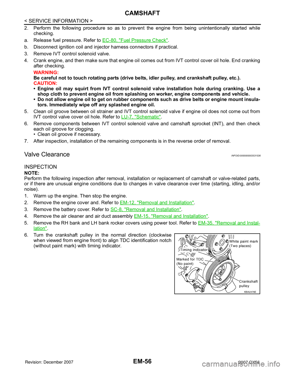 INFINITI QX56 2007 Factory Service Manual
EM-56
< SERVICE INFORMATION >
CAMSHAFT
2. Perform the following procedure so as to prevent the engine from being unintentionally started while
checking.
a. Release fuel pressure. Refer to EC-80, "
F INFINITI QX56 2007 Factory Service Manual
EM-56
< SERVICE INFORMATION >
CAMSHAFT
2. Perform the following procedure so as to prevent the engine from being unintentionally started while
checking.
a. Release fuel pressure. Refer to EC-80, "
F