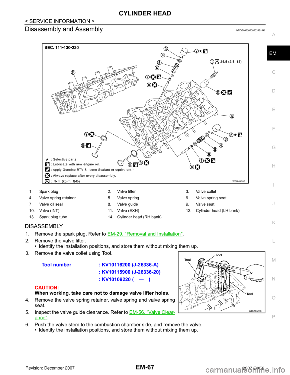 INFINITI QX56 2007 Factory Service Manual CYLINDER HEAD
EM-67
< SERVICE INFORMATION >
C
D
E
F
G
H
I
J
K
L
MA
EM
N
P O
Disassembly and AssemblyINFOID:0000000003531542
DISASSEMBLY
1. Remove the spark plug. Refer to EM-29, "Removal and Installat INFINITI QX56 2007 Factory Service Manual CYLINDER HEAD
EM-67
< SERVICE INFORMATION >
C
D
E
F
G
H
I
J
K
L
MA
EM
N
P O
Disassembly and AssemblyINFOID:0000000003531542
DISASSEMBLY
1. Remove the spark plug. Refer to EM-29, "Removal and Installat