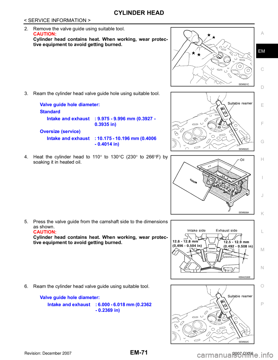 INFINITI QX56 2007  Factory Service Manual CYLINDER HEAD
EM-71
< SERVICE INFORMATION >
C
D
E
F
G
H
I
J
K
L
MA
EM
N
P O
2. Remove the valve guide using suitable tool.
CAUTION:
Cylinder head contains heat. When working, wear protec-
tive equipme