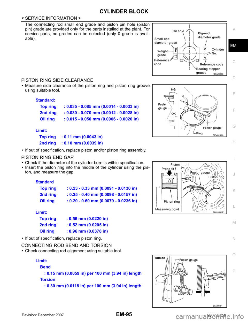 INFINITI QX56 2007 Factory Service Manual CYLINDER BLOCK
EM-95
< SERVICE INFORMATION >
C
D
E
F
G
H
I
J
K
L
MA
EM
N
P O
The connecting rod small end grade and piston pin hole (piston
pin) grade are provided only for the parts installed at the INFINITI QX56 2007 Factory Service Manual CYLINDER BLOCK
EM-95
< SERVICE INFORMATION >
C
D
E
F
G
H
I
J
K
L
MA
EM
N
P O
The connecting rod small end grade and piston pin hole (piston
pin) grade are provided only for the parts installed at the