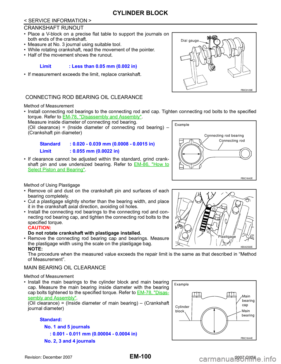 INFINITI QX56 2007 Factory Service Manual EM-100
< SERVICE INFORMATION >
CYLINDER BLOCK
CRANKSHAFT RUNOUT
• Place a V-block on a precise flat table to support the journals on
both ends of the crankshaft.
• Measure at No. 3 journal using s INFINITI QX56 2007 Factory Service Manual EM-100
< SERVICE INFORMATION >
CYLINDER BLOCK
CRANKSHAFT RUNOUT
• Place a V-block on a precise flat table to support the journals on
both ends of the crankshaft.
• Measure at No. 3 journal using s