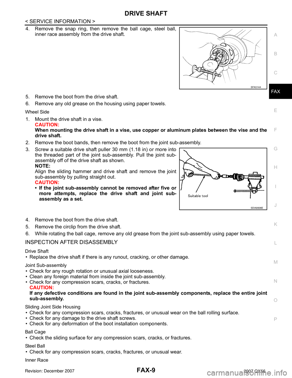 INFINITI QX56 2007  Factory Service Manual DRIVE SHAFT
FAX-9
< SERVICE INFORMATION >
C
E
F
G
H
I
J
K
L
MA
B
FA X
N
O
P
4. Remove the snap ring, then remove the ball cage, steel ball,
inner race assembly from the drive shaft.
5. Remove the boot