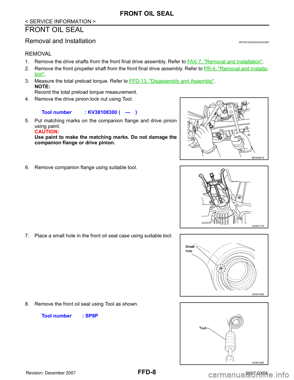 INFINITI QX56 2007  Factory Service Manual FFD-8
< SERVICE INFORMATION >
FRONT OIL SEAL
FRONT OIL SEAL
Removal and InstallationINFOID:0000000003532590
REMOVAL
1. Remove the drive shafts from the front final drive assembly. Refer to FAX-7, "Rem