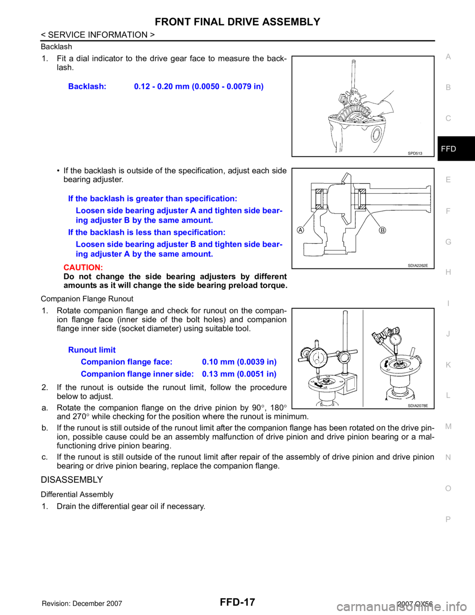 INFINITI QX56 2007  Factory Service Manual FRONT FINAL DRIVE ASSEMBLY
FFD-17
< SERVICE INFORMATION >
C
E
F
G
H
I
J
K
L
MA
B
FFD
N
O
P Backlash
1. Fit a dial indicator to the drive gear face to measure the back-
lash.
• If the backlash is out