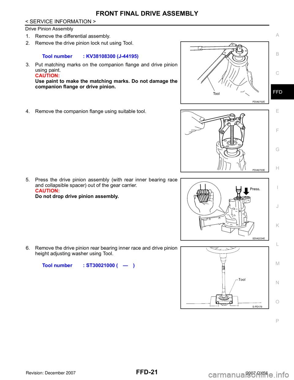 INFINITI QX56 2007  Factory Service Manual FRONT FINAL DRIVE ASSEMBLY
FFD-21
< SERVICE INFORMATION >
C
E
F
G
H
I
J
K
L
MA
B
FFD
N
O
P Drive Pinion Assembly
1. Remove the differential assembly. 
2. Remove the drive pinion lock nut using Tool.
3