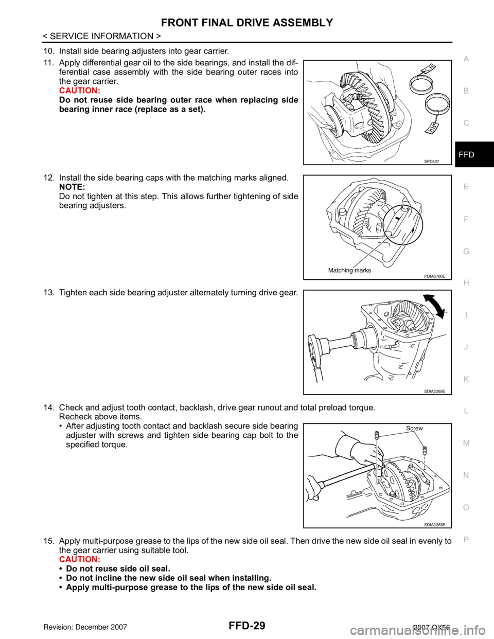 INFINITI QX56 2007 Factory Service Manual FRONT FINAL DRIVE ASSEMBLY
FFD-29
< SERVICE INFORMATION >
C
E
F
G
H
I
J
K
L
MA
B
FFD
N
O
P
10. Install side bearing adjusters into gear carrier.
11. Apply differential gear oil to the side bearings, a INFINITI QX56 2007 Factory Service Manual FRONT FINAL DRIVE ASSEMBLY
FFD-29
< SERVICE INFORMATION >
C
E
F
G
H
I
J
K
L
MA
B
FFD
N
O
P
10. Install side bearing adjusters into gear carrier.
11. Apply differential gear oil to the side bearings, a