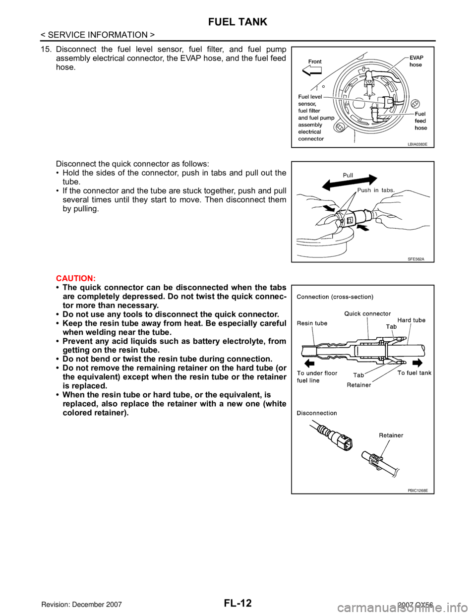 INFINITI QX56 2007  Factory Service Manual FL-12
< SERVICE INFORMATION >
FUEL TANK
15. Disconnect the fuel level sensor, fuel filter, and fuel pump
assembly electrical connector, the EVAP hose, and the fuel feed
hose.
Disconnect the quick conn