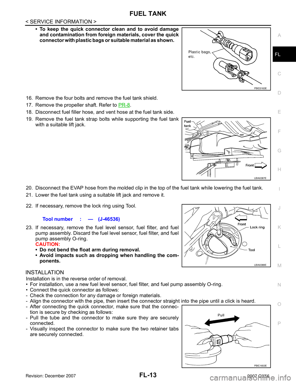 INFINITI QX56 2007  Factory Service Manual FUEL TANK
FL-13
< SERVICE INFORMATION >
C
D
E
F
G
H
I
J
K
L
MA
FL
N
P O
• To keep the quick connector clean and to avoid damage
and contamination from foreign materials, cover the quick
connector wi