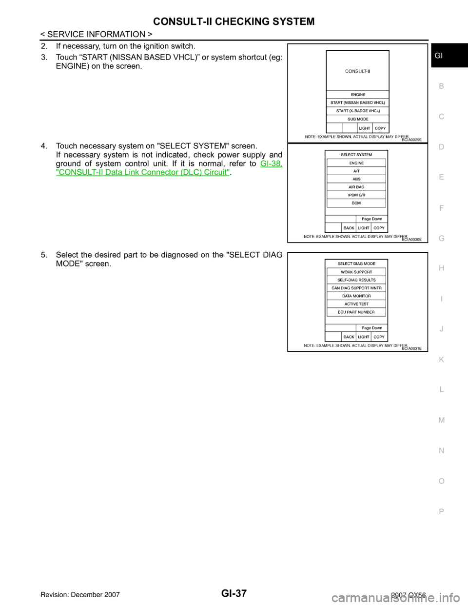 INFINITI QX56 2007  Factory Service Manual CONSULT-II CHECKING SYSTEM
GI-37
< SERVICE INFORMATION >
C
D
E
F
G
H
I
J
K
L
MB
GI
N
O
P
2. If necessary, turn on the ignition switch.
3. Touch “START (NISSAN BASED VHCL)” or system shortcut (eg:
