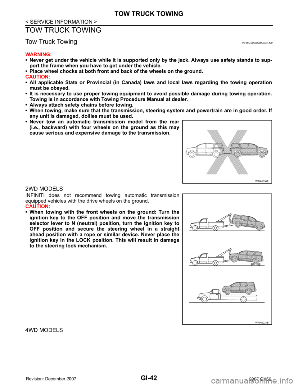 INFINITI QX56 2007 Factory Service Manual GI-42
< SERVICE INFORMATION >
TOW TRUCK TOWING
TOW TRUCK TOWING
Tow Truck TowingINFOID:0000000003531499
WARNING:
• Never get under the vehicle while it is supported only by the jack. Always use safe INFINITI QX56 2007 Factory Service Manual GI-42
< SERVICE INFORMATION >
TOW TRUCK TOWING
TOW TRUCK TOWING
Tow Truck TowingINFOID:0000000003531499
WARNING:
• Never get under the vehicle while it is supported only by the jack. Always use safe