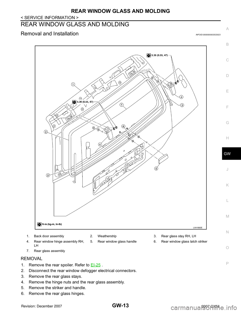 INFINITI QX56 2007  Factory Service Manual REAR WINDOW GLASS AND MOLDING
GW-13
< SERVICE INFORMATION >
C
D
E
F
G
H
J
K
L
MA
B
GW
N
O
P
REAR WINDOW GLASS AND MOLDING
Removal and InstallationINFOID:0000000003533023
REMOVAL
1. Remove the rear spo