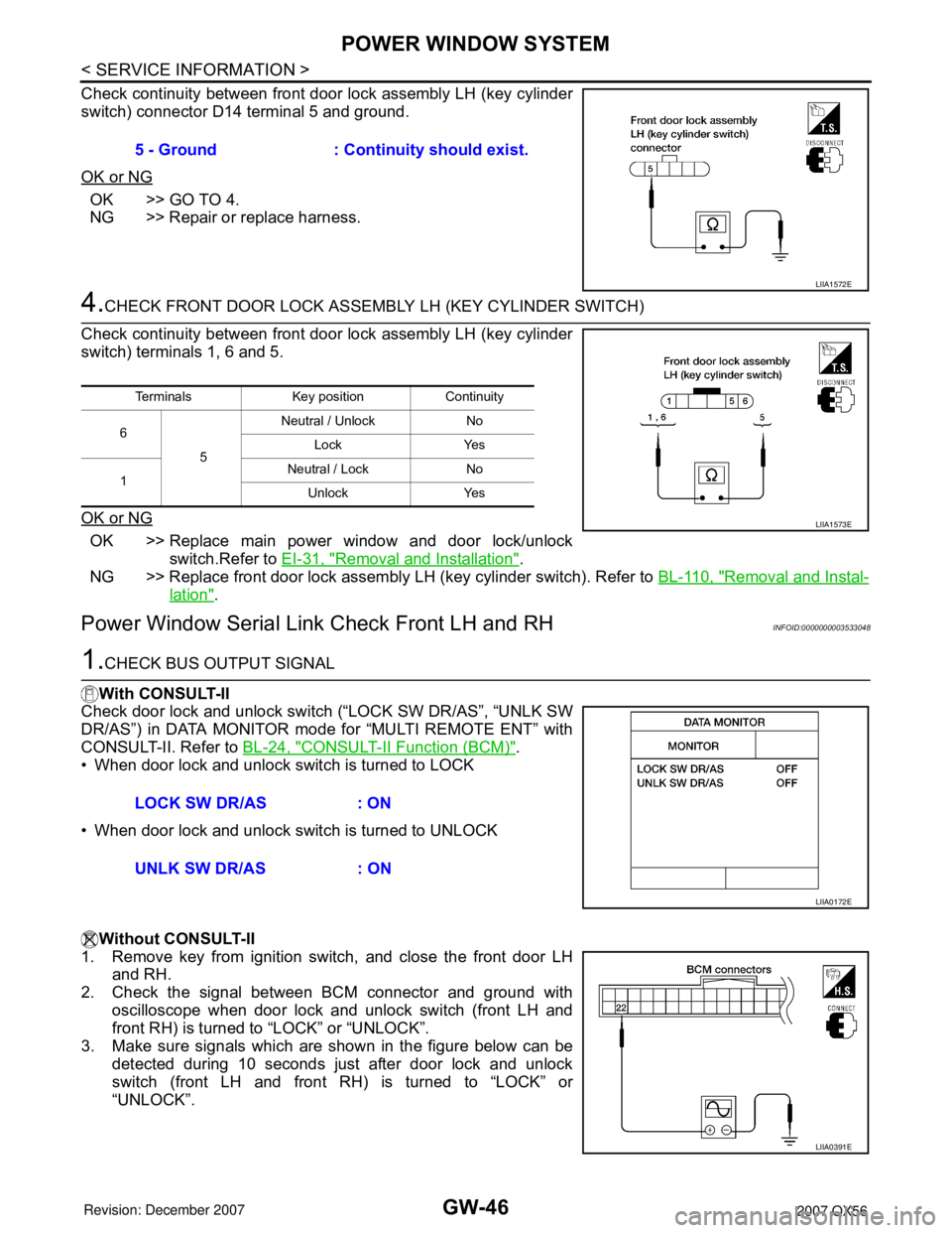 INFINITI QX56 2007 Factory Service Manual GW-46
< SERVICE INFORMATION >
POWER WINDOW SYSTEM
Check continuity between front door lock assembly LH (key cylinder
switch) connector D14 terminal 5 and ground.
OK or NG
OK >> GO TO 4.
NG >> Repair o INFINITI QX56 2007 Factory Service Manual GW-46
< SERVICE INFORMATION >
POWER WINDOW SYSTEM
Check continuity between front door lock assembly LH (key cylinder
switch) connector D14 terminal 5 and ground.
OK or NG
OK >> GO TO 4.
NG >> Repair o