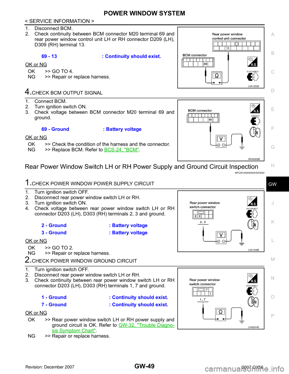 INFINITI QX56 2007 Factory Service Manual POWER WINDOW SYSTEM
GW-49
< SERVICE INFORMATION >
C
D
E
F
G
H
J
K
L
MA
B
GW
N
O
P
1. Disconnect BCM.
2. Check continuity between BCM connector M20 terminal 69 and
rear power window control unit LH or INFINITI QX56 2007 Factory Service Manual POWER WINDOW SYSTEM
GW-49
< SERVICE INFORMATION >
C
D
E
F
G
H
J
K
L
MA
B
GW
N
O
P
1. Disconnect BCM.
2. Check continuity between BCM connector M20 terminal 69 and
rear power window control unit LH or