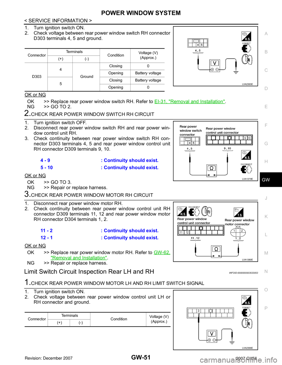 INFINITI QX56 2007 Factory Service Manual POWER WINDOW SYSTEM
GW-51
< SERVICE INFORMATION >
C
D
E
F
G
H
J
K
L
MA
B
GW
N
O
P
1. Turn ignition switch ON.
2. Check voltage between rear power window switch RH connector
D303 terminals 4, 5 and gro INFINITI QX56 2007 Factory Service Manual POWER WINDOW SYSTEM
GW-51
< SERVICE INFORMATION >
C
D
E
F
G
H
J
K
L
MA
B
GW
N
O
P
1. Turn ignition switch ON.
2. Check voltage between rear power window switch RH connector
D303 terminals 4, 5 and gro