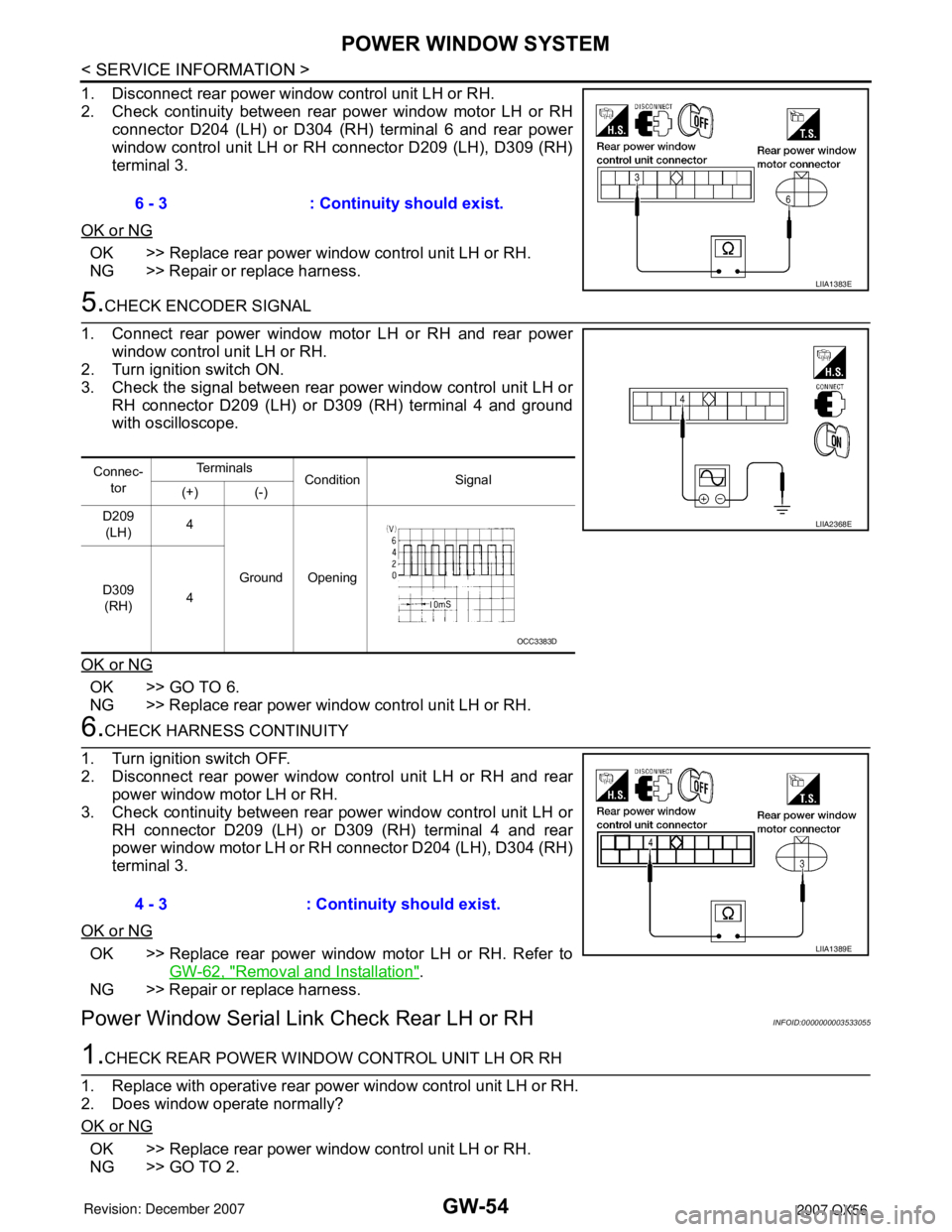 INFINITI QX56 2007 Factory Service Manual GW-54
< SERVICE INFORMATION >
POWER WINDOW SYSTEM
1. Disconnect rear power window control unit LH or RH.
2. Check continuity between rear power window motor LH or RH
connector D204 (LH) or D304 (RH) t INFINITI QX56 2007 Factory Service Manual GW-54
< SERVICE INFORMATION >
POWER WINDOW SYSTEM
1. Disconnect rear power window control unit LH or RH.
2. Check continuity between rear power window motor LH or RH
connector D204 (LH) or D304 (RH) t