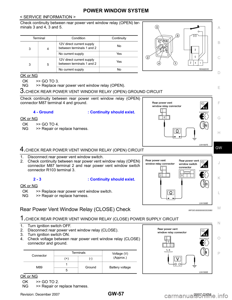 INFINITI QX56 2007 Factory Service Manual POWER WINDOW SYSTEM
GW-57
< SERVICE INFORMATION >
C
D
E
F
G
H
J
K
L
MA
B
GW
N
O
P
Check continuity between rear power vent window relay (OPEN) ter-
minals 3 and 4, 3 and 5.
OK or NG
OK >> GO TO 3.
NG INFINITI QX56 2007 Factory Service Manual POWER WINDOW SYSTEM
GW-57
< SERVICE INFORMATION >
C
D
E
F
G
H
J
K
L
MA
B
GW
N
O
P
Check continuity between rear power vent window relay (OPEN) ter-
minals 3 and 4, 3 and 5.
OK or NG
OK >> GO TO 3.
NG