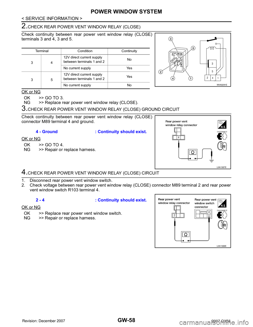 INFINITI QX56 2007 Factory Service Manual GW-58
< SERVICE INFORMATION >
POWER WINDOW SYSTEM
2.CHECK REAR POWER VENT WINDOW RELAY (CLOSE)
Check continuity between rear power vent window relay (CLOSE)
terminals 3 and 4, 3 and 5.
OK or NG
OK >> INFINITI QX56 2007 Factory Service Manual GW-58
< SERVICE INFORMATION >
POWER WINDOW SYSTEM
2.CHECK REAR POWER VENT WINDOW RELAY (CLOSE)
Check continuity between rear power vent window relay (CLOSE)
terminals 3 and 4, 3 and 5.
OK or NG
OK >>
