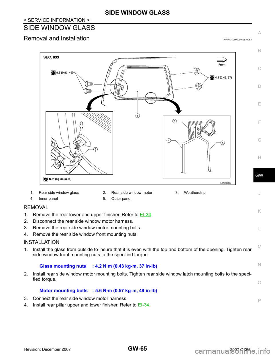 INFINITI QX56 2007 Factory Service Manual SIDE WINDOW GLASS
GW-65
< SERVICE INFORMATION >
C
D
E
F
G
H
J
K
L
MA
B
GW
N
O
P
SIDE WINDOW GLASS
Removal and InstallationINFOID:0000000003533063
REMOVAL
1. Remove the rear lower and upper finisher. R INFINITI QX56 2007 Factory Service Manual SIDE WINDOW GLASS
GW-65
< SERVICE INFORMATION >
C
D
E
F
G
H
J
K
L
MA
B
GW
N
O
P
SIDE WINDOW GLASS
Removal and InstallationINFOID:0000000003533063
REMOVAL
1. Remove the rear lower and upper finisher. R