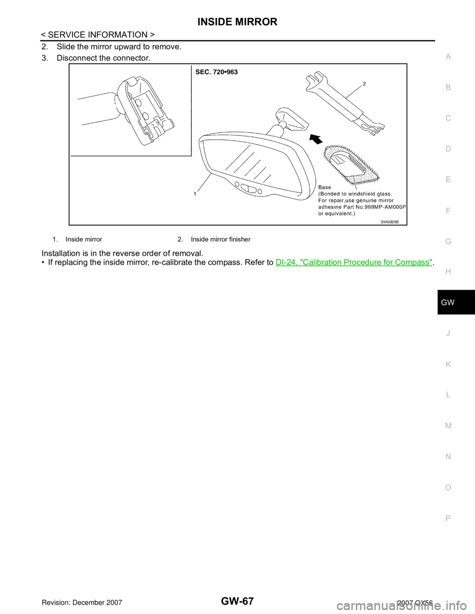 INFINITI QX56 2007  Factory Service Manual INSIDE MIRROR
GW-67
< SERVICE INFORMATION >
C
D
E
F
G
H
J
K
L
MA
B
GW
N
O
P
2. Slide the mirror upward to remove.
3. Disconnect the connector.
Installation is in the reverse order of removal.
• If r