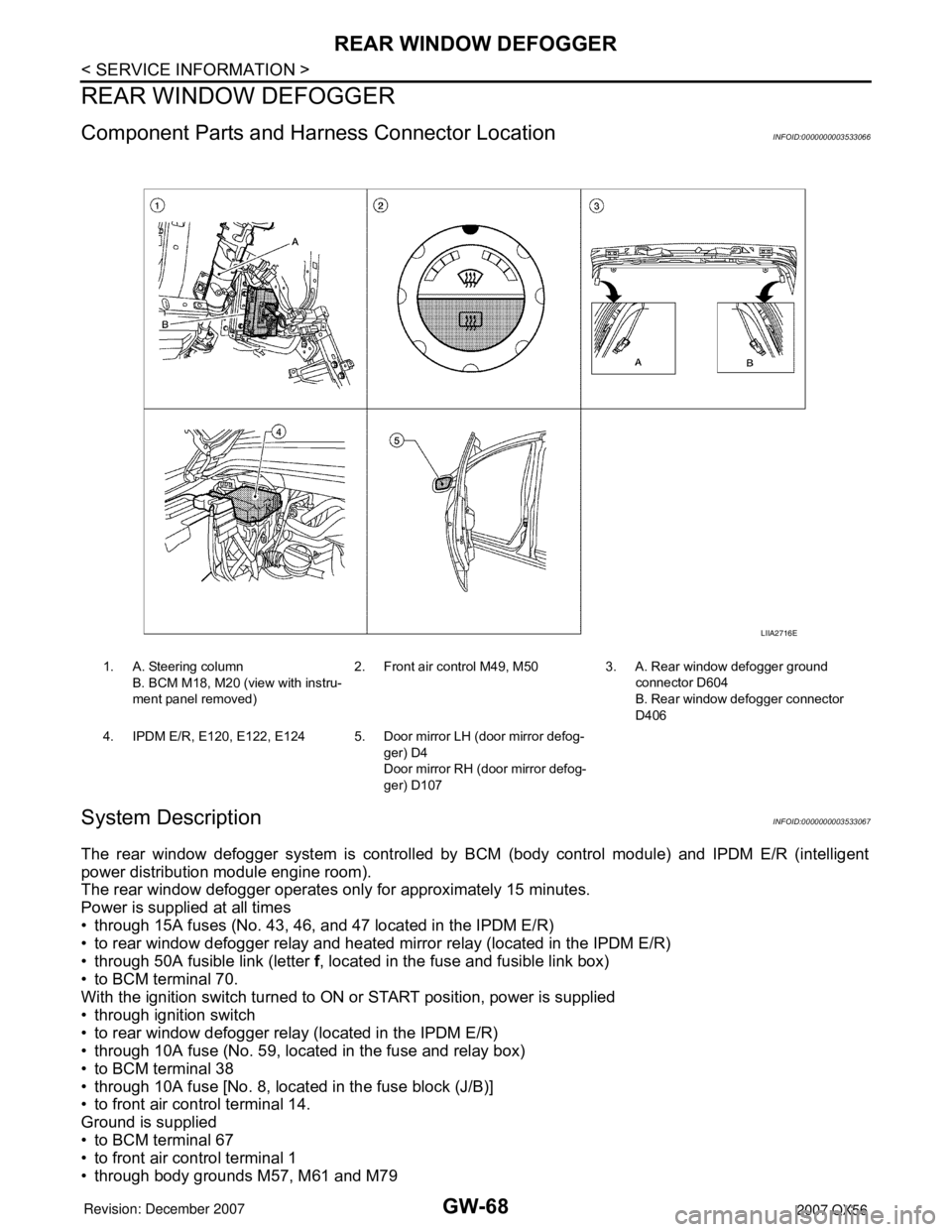 INFINITI QX56 2007 Factory Service Manual GW-68
< SERVICE INFORMATION >
REAR WINDOW DEFOGGER
REAR WINDOW DEFOGGER
Component Parts and Harness Connector LocationINFOID:0000000003533066
System DescriptionINFOID:0000000003533067
The rear window INFINITI QX56 2007 Factory Service Manual GW-68
< SERVICE INFORMATION >
REAR WINDOW DEFOGGER
REAR WINDOW DEFOGGER
Component Parts and Harness Connector LocationINFOID:0000000003533066
System DescriptionINFOID:0000000003533067
The rear window