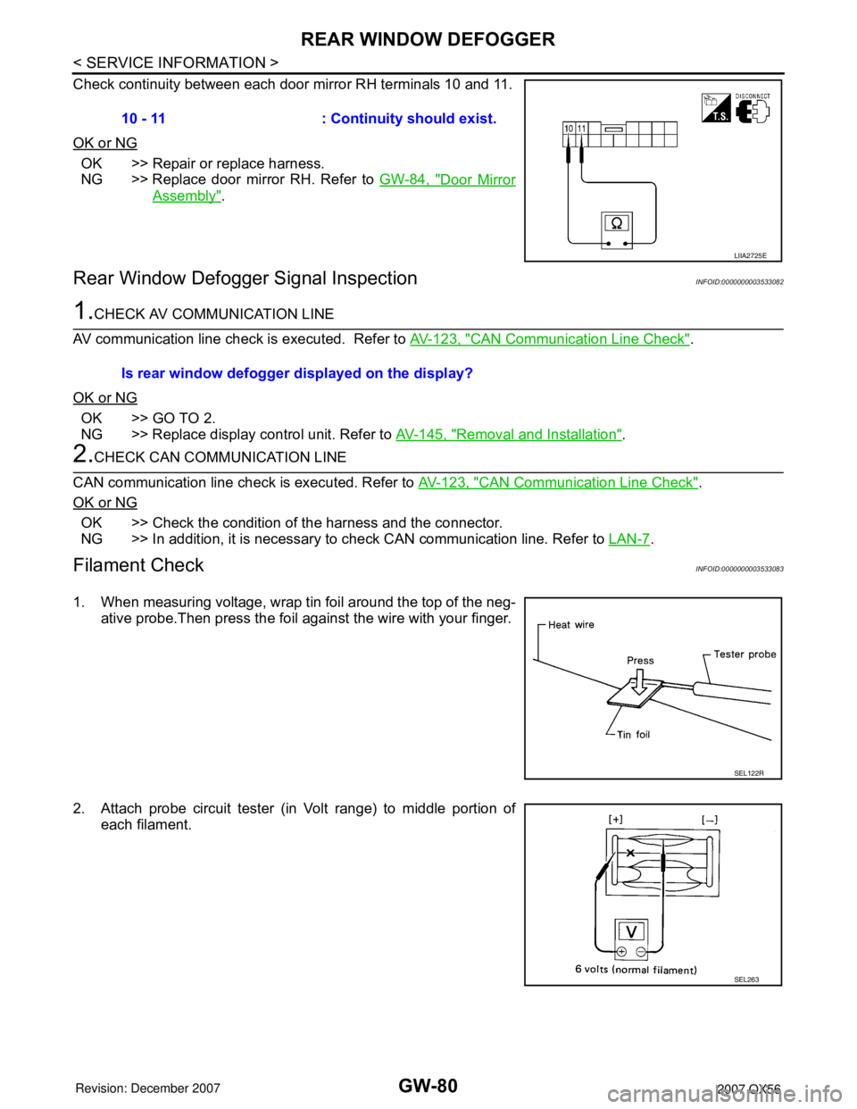 INFINITI QX56 2007  Factory Service Manual GW-80
< SERVICE INFORMATION >
REAR WINDOW DEFOGGER
Check continuity between each door mirror RH terminals 10 and 11.
OK or NG
OK >> Repair or replace harness.
NG >> Replace door mirror RH. Refer to GW