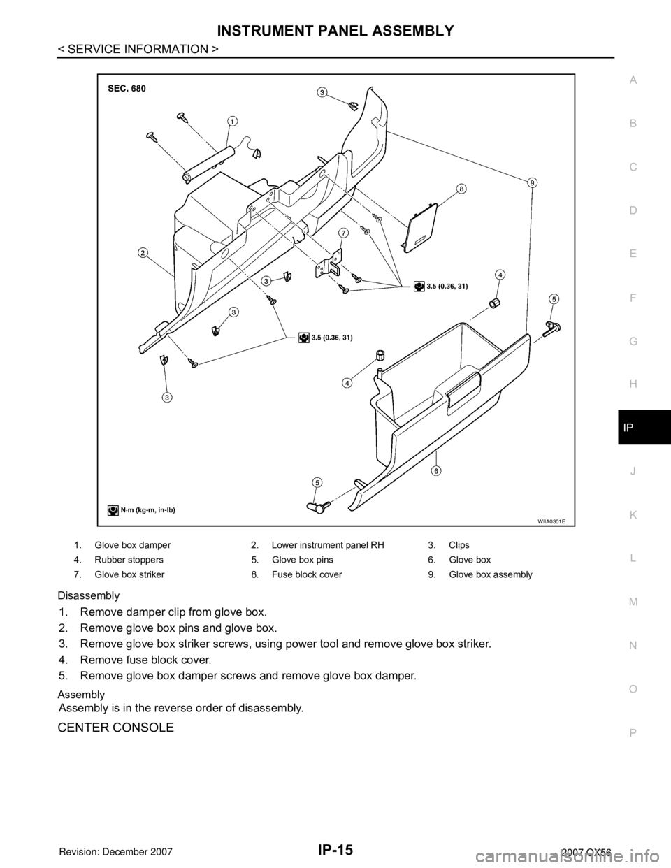 INFINITI QX56 2007  Factory Service Manual INSTRUMENT PANEL ASSEMBLY
IP-15
< SERVICE INFORMATION >
C
D
E
F
G
H
J
K
L
MA
B
IP
N
O
P Disassembly
1. Remove damper clip from glove box.
2. Remove glove box pins and glove box.
3. Remove glove box st