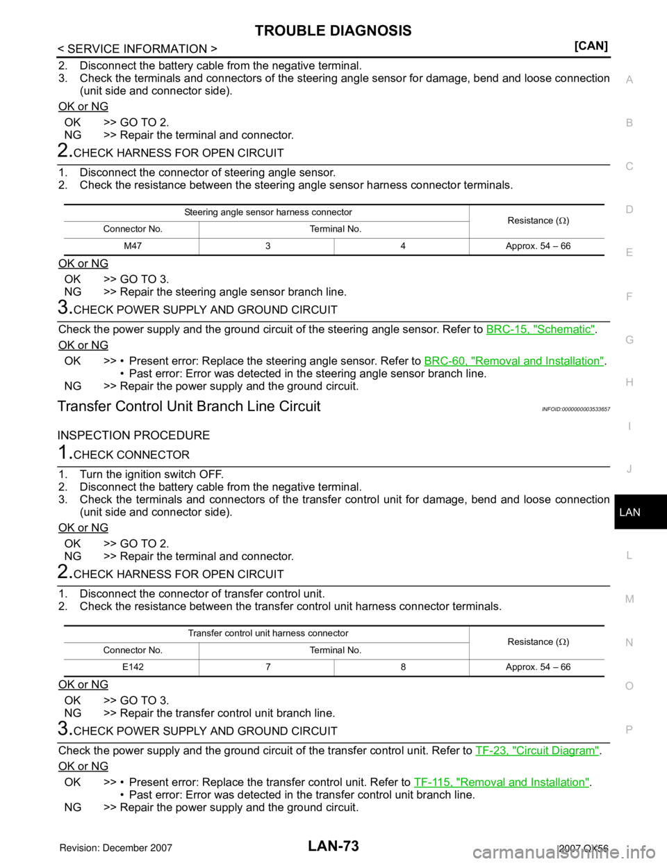 INFINITI QX56 2007  Factory Service Manual TROUBLE DIAGNOSIS
LAN-73
< SERVICE INFORMATION >[CAN]
C
D
E
F
G
H
I
J
L
MA
B
LAN
N
O
P
2. Disconnect the battery cable from the negative terminal.
3. Check the terminals and connectors of the steering