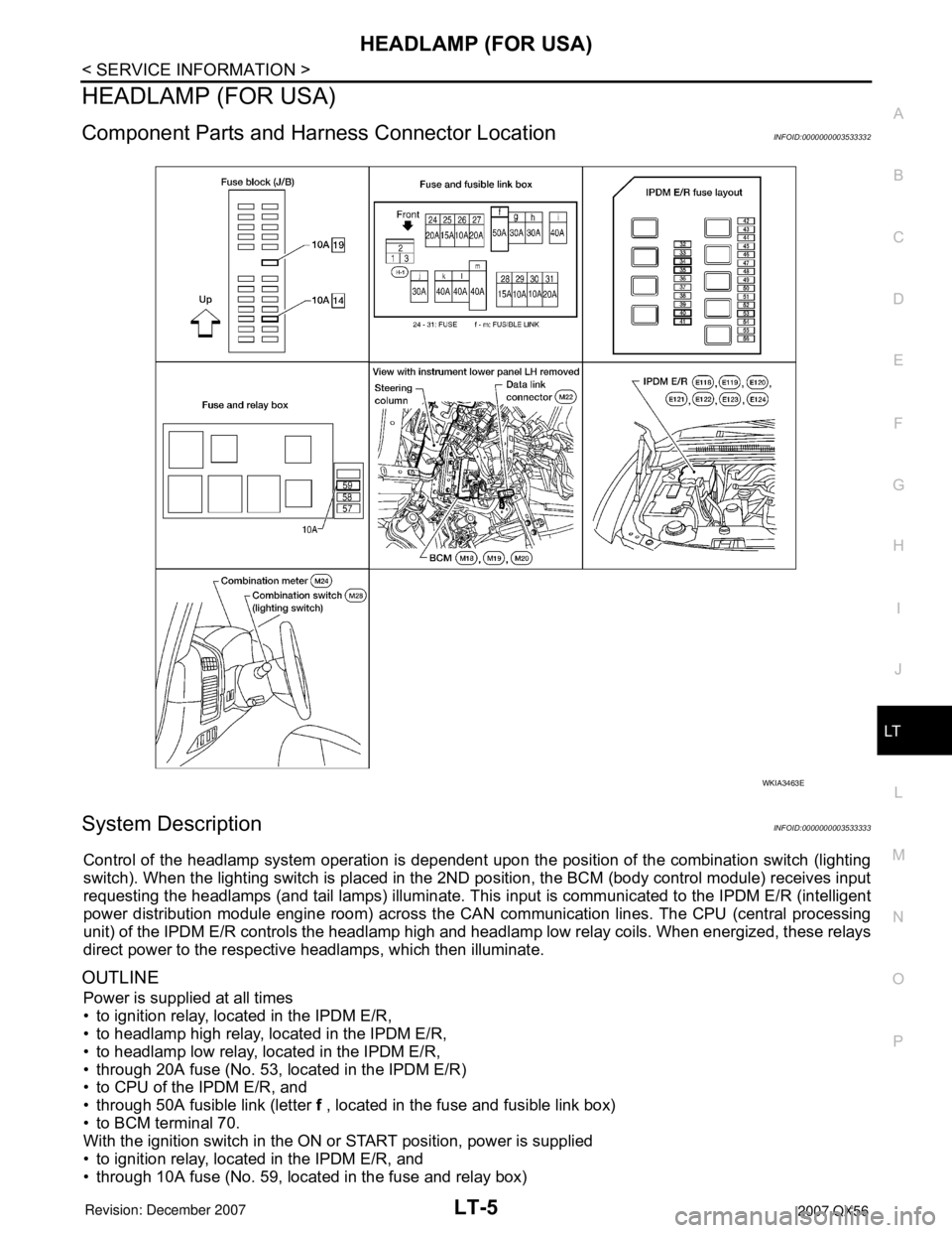 INFINITI QX56 2007 Factory Service Manual HEADLAMP (FOR USA)
LT-5
< SERVICE INFORMATION >
C
D
E
F
G
H
I
J
L
MA
B
LT
N
O
P
HEADLAMP (FOR USA)
Component Parts and Harness Connector LocationINFOID:0000000003533332
System DescriptionINFOID:000000 INFINITI QX56 2007 Factory Service Manual HEADLAMP (FOR USA)
LT-5
< SERVICE INFORMATION >
C
D
E
F
G
H
I
J
L
MA
B
LT
N
O
P
HEADLAMP (FOR USA)
Component Parts and Harness Connector LocationINFOID:0000000003533332
System DescriptionINFOID:000000
