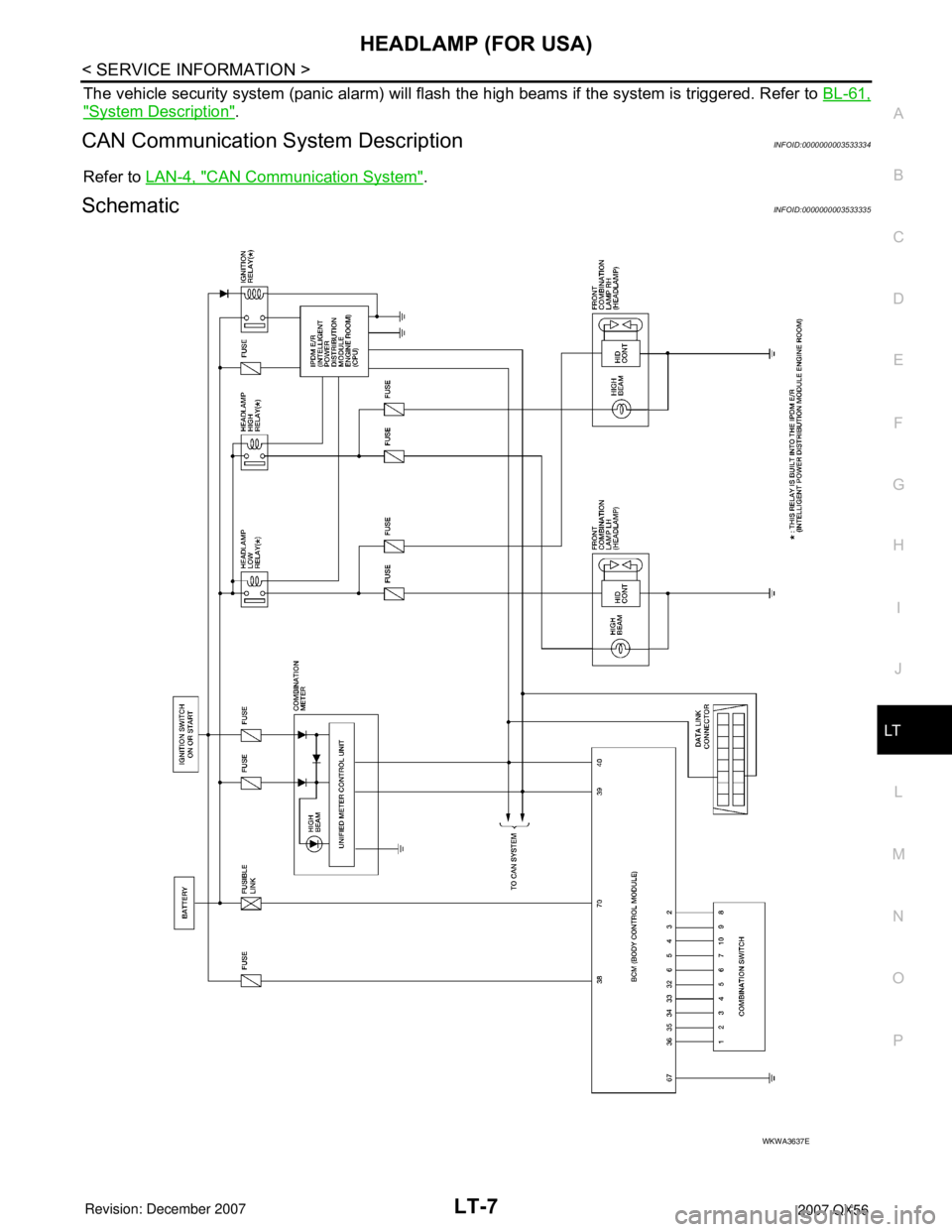 INFINITI QX56 2007  Factory Service Manual HEADLAMP (FOR USA)
LT-7
< SERVICE INFORMATION >
C
D
E
F
G
H
I
J
L
MA
B
LT
N
O
P
The vehicle security system (panic alarm) will flash the high beams if the system is triggered. Refer to BL-61,
"System 