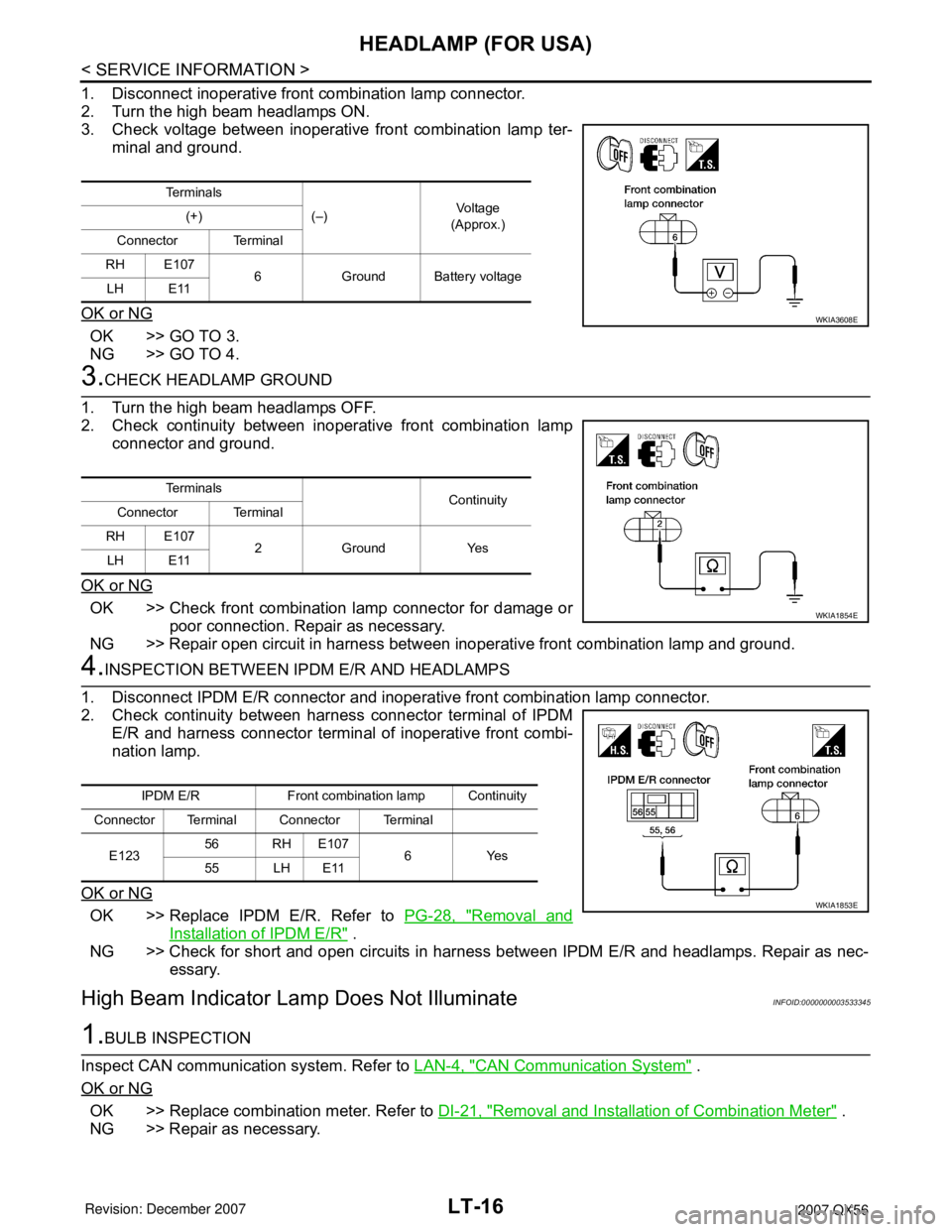 INFINITI QX56 2007 Factory Service Manual LT-16
< SERVICE INFORMATION >
HEADLAMP (FOR USA)
1. Disconnect inoperative front combination lamp connector.
2. Turn the high beam headlamps ON.
3. Check voltage between inoperative front combination INFINITI QX56 2007 Factory Service Manual LT-16
< SERVICE INFORMATION >
HEADLAMP (FOR USA)
1. Disconnect inoperative front combination lamp connector.
2. Turn the high beam headlamps ON.
3. Check voltage between inoperative front combination