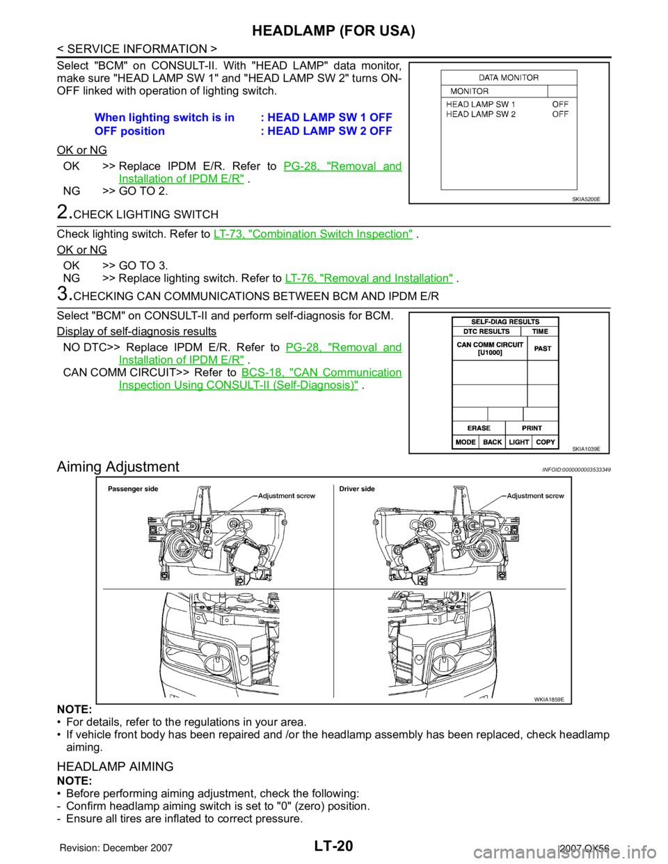 INFINITI QX56 2007 Factory Service Manual LT-20
< SERVICE INFORMATION >
HEADLAMP (FOR USA)
Select "BCM" on CONSULT-II. With "HEAD LAMP" data monitor,
make sure "HEAD LAMP SW 1" and "HEAD LAMP SW 2" turns ON-
OFF linked with operation of light INFINITI QX56 2007 Factory Service Manual LT-20
< SERVICE INFORMATION >
HEADLAMP (FOR USA)
Select "BCM" on CONSULT-II. With "HEAD LAMP" data monitor,
make sure "HEAD LAMP SW 1" and "HEAD LAMP SW 2" turns ON-
OFF linked with operation of light