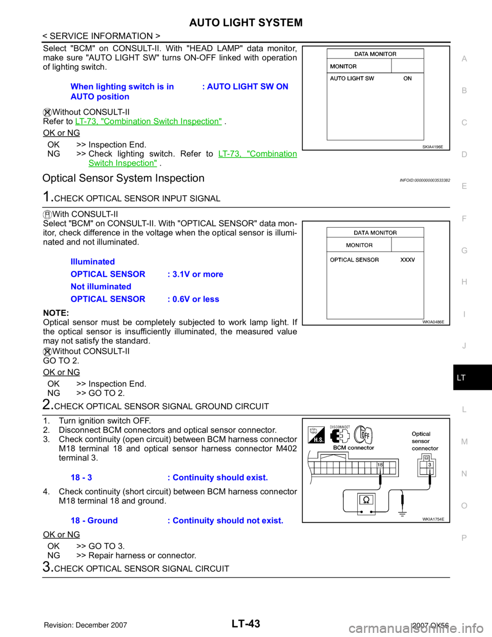 INFINITI QX56 2007  Factory Service Manual AUTO LIGHT SYSTEM
LT-43
< SERVICE INFORMATION >
C
D
E
F
G
H
I
J
L
MA
B
LT
N
O
P
Select "BCM" on CONSULT-II. With "HEAD LAMP" data monitor,
make sure "AUTO LIGHT SW" turns ON-OFF linked with operation
