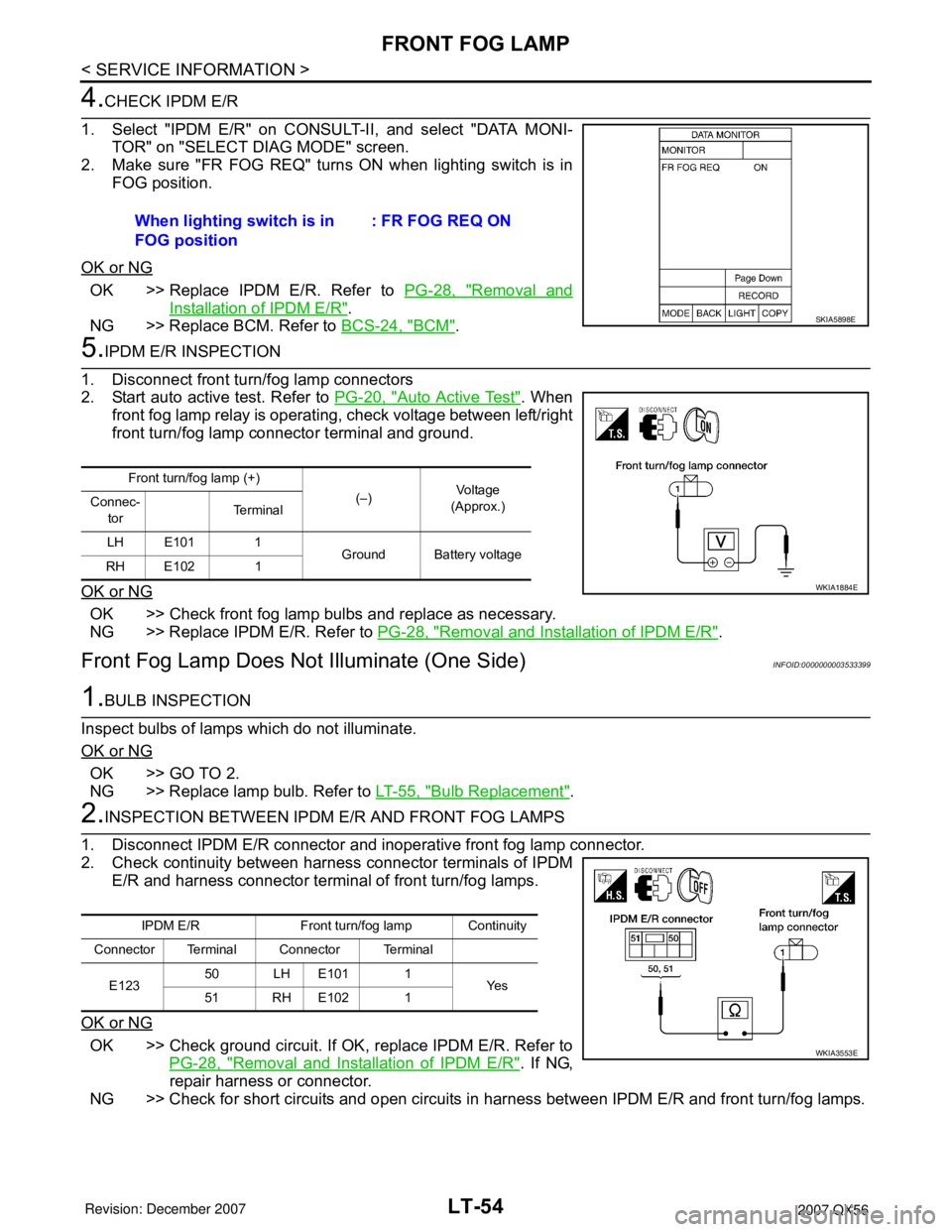 INFINITI QX56 2007 Factory Service Manual LT-54
< SERVICE INFORMATION >
FRONT FOG LAMP
4.CHECK IPDM E/R
1. Select "IPDM E/R" on CONSULT-II, and select "DATA MONI-
TOR" on "SELECT DIAG MODE" screen.
2. Make sure "FR FOG REQ" turns ON when ligh INFINITI QX56 2007 Factory Service Manual LT-54
< SERVICE INFORMATION >
FRONT FOG LAMP
4.CHECK IPDM E/R
1. Select "IPDM E/R" on CONSULT-II, and select "DATA MONI-
TOR" on "SELECT DIAG MODE" screen.
2. Make sure "FR FOG REQ" turns ON when ligh