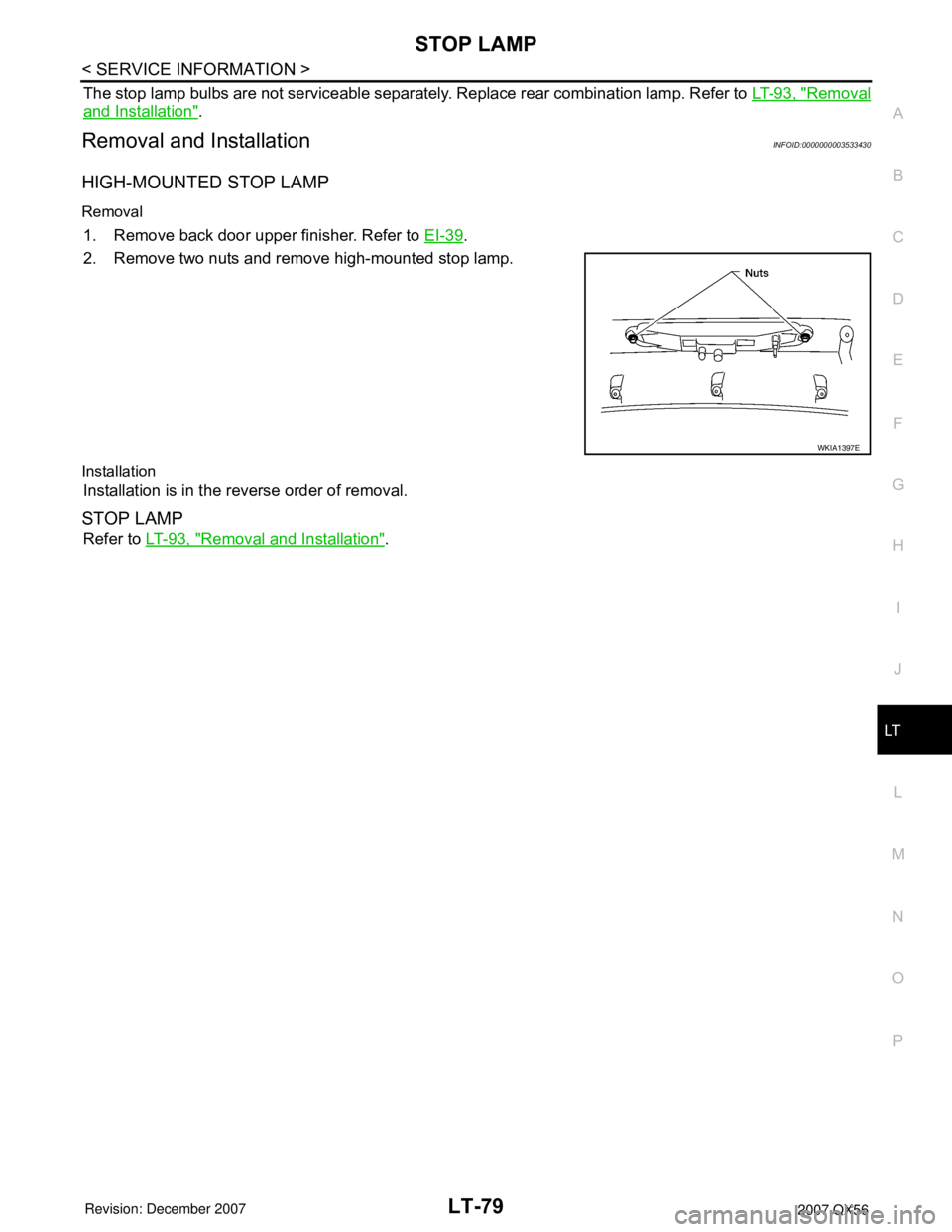 INFINITI QX56 2007  Factory Service Manual STOP LAMP
LT-79
< SERVICE INFORMATION >
C
D
E
F
G
H
I
J
L
MA
B
LT
N
O
P
The stop lamp bulbs are not serviceable separately. Replace rear combination lamp. Refer to LT-93, "Removal
and Installation".
R