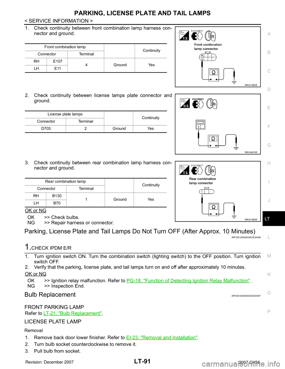 INFINITI QX56 2007 Factory Service Manual PARKING, LICENSE PLATE AND TAIL LAMPS
LT-91
< SERVICE INFORMATION >
C
D
E
F
G
H
I
J
L
MA
B
LT
N
O
P
1. Check continuity between front combination lamp harness con-
nector and ground.
2. Check continui INFINITI QX56 2007 Factory Service Manual PARKING, LICENSE PLATE AND TAIL LAMPS
LT-91
< SERVICE INFORMATION >
C
D
E
F
G
H
I
J
L
MA
B
LT
N
O
P
1. Check continuity between front combination lamp harness con-
nector and ground.
2. Check continui