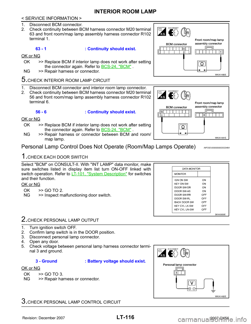 INFINITI QX56 2007  Factory Service Manual LT-116
< SERVICE INFORMATION >
INTERIOR ROOM LAMP
1. Disconnect BCM connector.
2. Check continuity between BCM harness connector M20 terminal
63 and front room/map lamp assembly harness connector R102