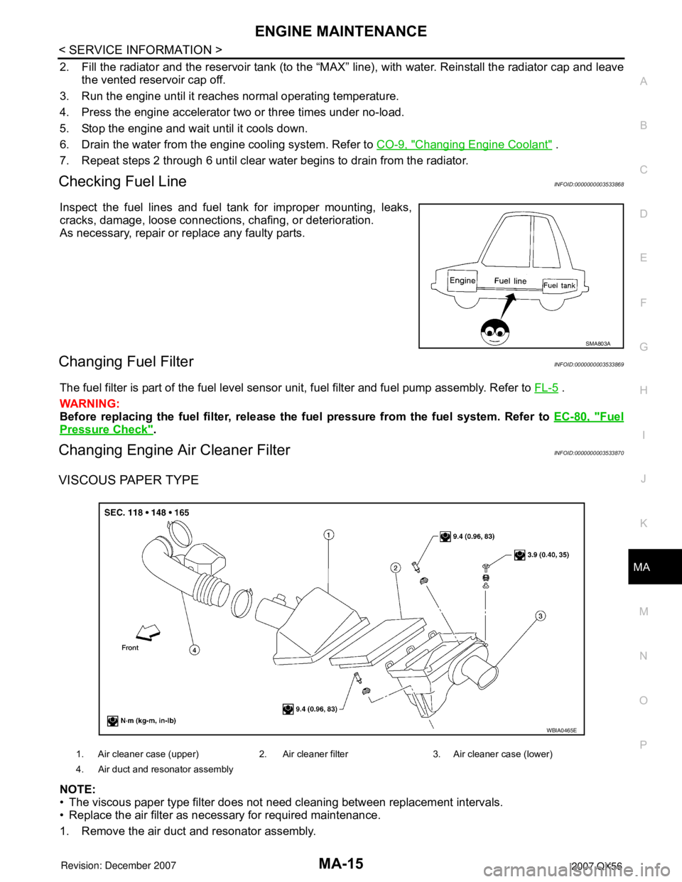 INFINITI QX56 2007  Factory Service Manual ENGINE MAINTENANCE
MA-15
< SERVICE INFORMATION >
C
D
E
F
G
H
I
J
K
MA
B
MA
N
O
P
2. Fill the radiator and the reservoir tank (to the “MAX” line), with water. Reinstall the radiator cap and leave
t