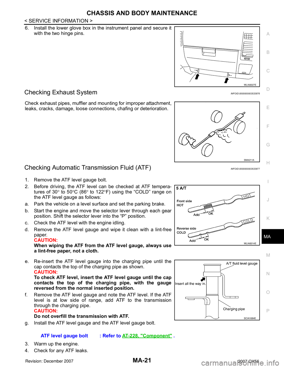 INFINITI QX56 2007  Factory Service Manual CHASSIS AND BODY MAINTENANCE
MA-21
< SERVICE INFORMATION >
C
D
E
F
G
H
I
J
K
MA
B
MA
N
O
P
6. Install the lower glove box in the instrument panel and secure it
with the two hinge pins.
Checking Exhaus