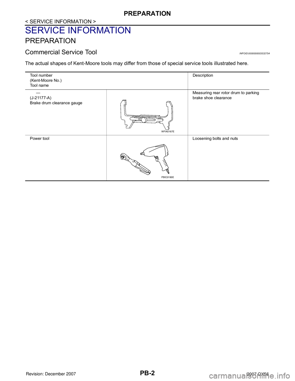 INFINITI QX56 2007  Factory Service Manual PB-2
< SERVICE INFORMATION >
PREPARATION
SERVICE INFORMATION
PREPARATION
Commercial Service ToolINFOID:0000000003532754
The actual shapes of Kent-Moore tools may differ from those of special service t