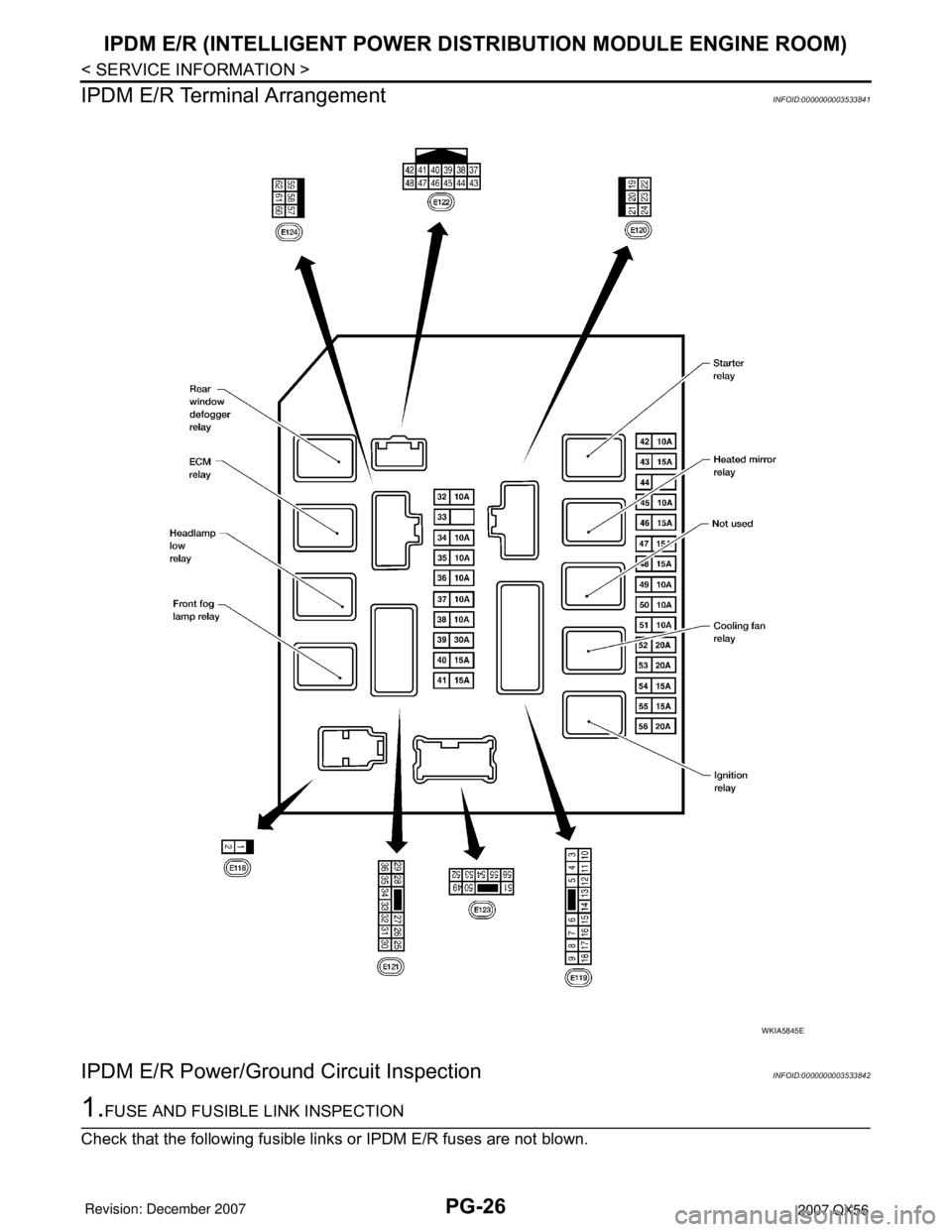 INFINITI QX56 2007  Factory Service Manual PG-26
< SERVICE INFORMATION >
IPDM E/R (INTELLIGENT POWER DISTRIBUTION MODULE ENGINE ROOM)
IPDM E/R Terminal Arrangement
INFOID:0000000003533841
IPDM E/R Power/Ground Circuit InspectionINFOID:00000000