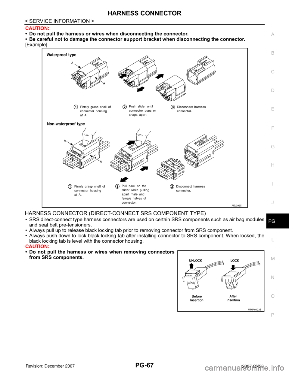 INFINITI QX56 2007  Factory Service Manual HARNESS CONNECTOR
PG-67
< SERVICE INFORMATION >
C
D
E
F
G
H
I
J
L
MA
B
PG
N
O
P
CAUTION:
• Do not pull the harness or wires when disconnecting the connector.
• Be careful not to damage the connect