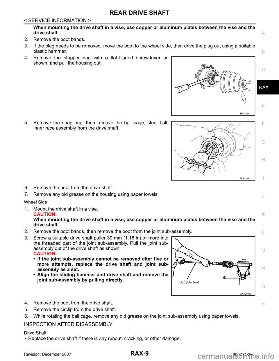 INFINITI QX56 2007 Factory Service Manual REAR DRIVE SHAFT
RAX-9
< SERVICE INFORMATION >
C
E
F
G
H
I
J
K
L
MA
B
RAX
N
O
P
When mounting the drive shaft in a vise, use copper or aluminum plates between the vise and the
drive shaft.
2. Remove t INFINITI QX56 2007 Factory Service Manual REAR DRIVE SHAFT
RAX-9
< SERVICE INFORMATION >
C
E
F
G
H
I
J
K
L
MA
B
RAX
N
O
P
When mounting the drive shaft in a vise, use copper or aluminum plates between the vise and the
drive shaft.
2. Remove t