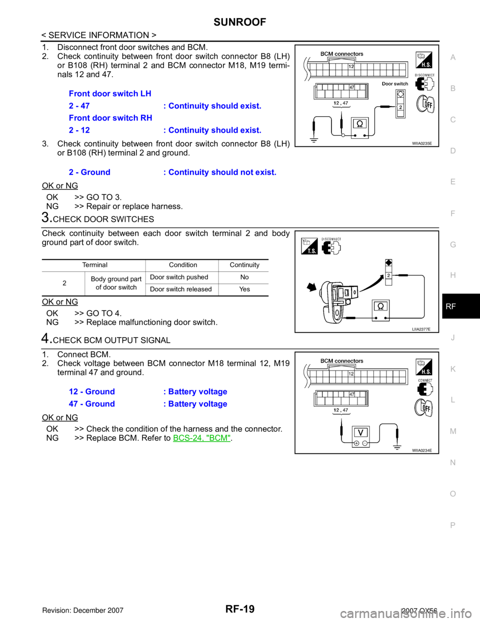 INFINITI QX56 2007 Factory Service Manual SUNROOF
RF-19
< SERVICE INFORMATION >
C
D
E
F
G
H
J
K
L
MA
B
RF
N
O
P
1. Disconnect front door switches and BCM.
2. Check continuity between front door switch connector B8 (LH)
or B108 (RH) terminal 2 INFINITI QX56 2007 Factory Service Manual SUNROOF
RF-19
< SERVICE INFORMATION >
C
D
E
F
G
H
J
K
L
MA
B
RF
N
O
P
1. Disconnect front door switches and BCM.
2. Check continuity between front door switch connector B8 (LH)
or B108 (RH) terminal 2